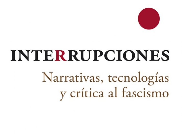 “Interrupciones. Narrativas, tecnologías y crítica al fascismo”